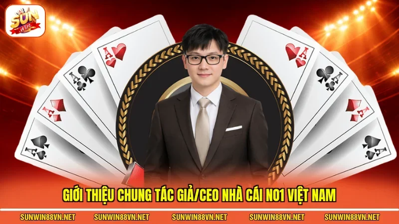 Tác Giả/CEO 1 Sunwin Giới thiệu chung tác giả/CEO cổng game NO1 Việt Nam