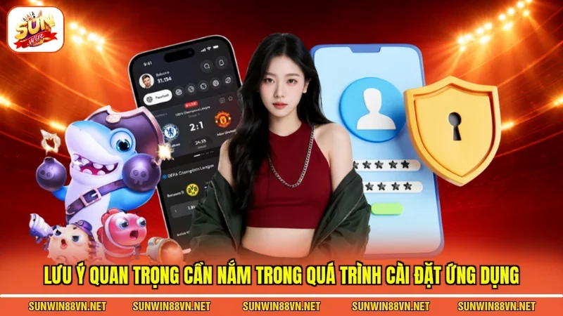 Lưu ý quan trọng cần nắm trong quá trình cài đặt ứng dụng