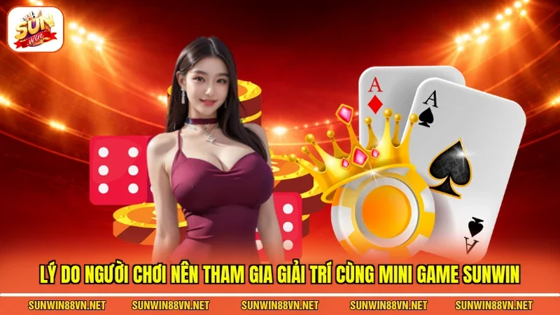 Mini Game Sunwin - Giải Trí Thả Ga Rinh Thưởng Cực Đã 4 Sunwin Lý do người chơi nên tham gia giải trí cùng Mini game Sunwin