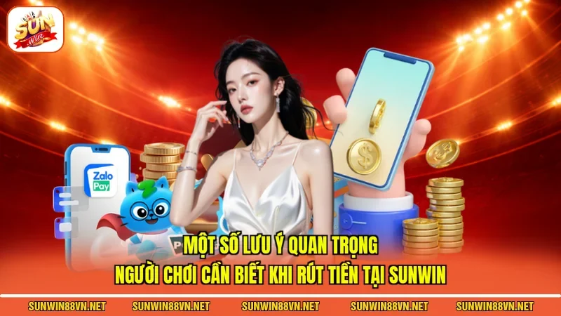 Một số lưu ý quan trọng người chơi cần biết khi rút tiền tại Sunwin