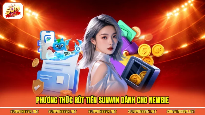 Phương thức rút tiền Sunwin dành cho newbie
