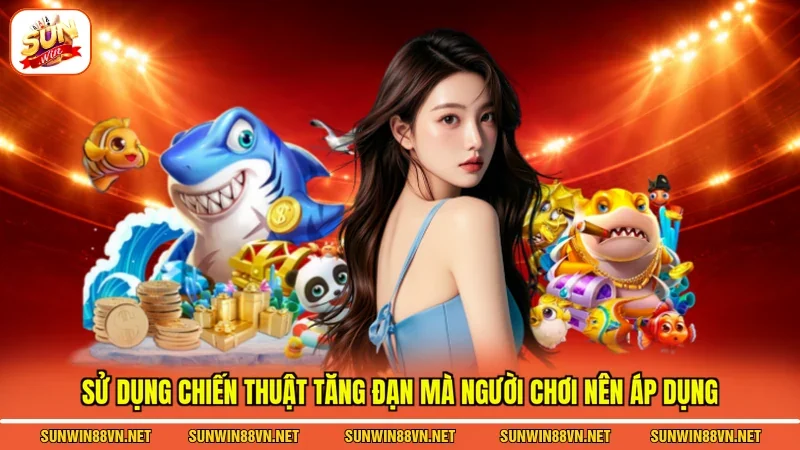 Mẹo Bắn Cá Hiệu Quả - Bí Quyết Bất Bại Dành Cho Game Thủ 4 Sunwin Sử dụng chiến thuật tăng đạn mà người chơi nên áp dụng